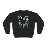 I'm Sorry Did I Roll My Eyes Out loud? Unisex Crewneck Sweatshirt