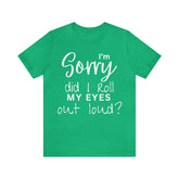 I'm Sorry Did I Roll My Eyes Out Loud Short Sleeve Tee