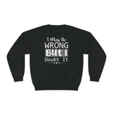 I May Be Wrong But I Doubt It Unisex Crewneck Sweatshirt