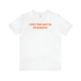 I Put the Hot in Psychotic short sleeve tee