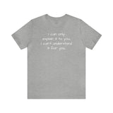 I can only explain it to you short sleeve tee