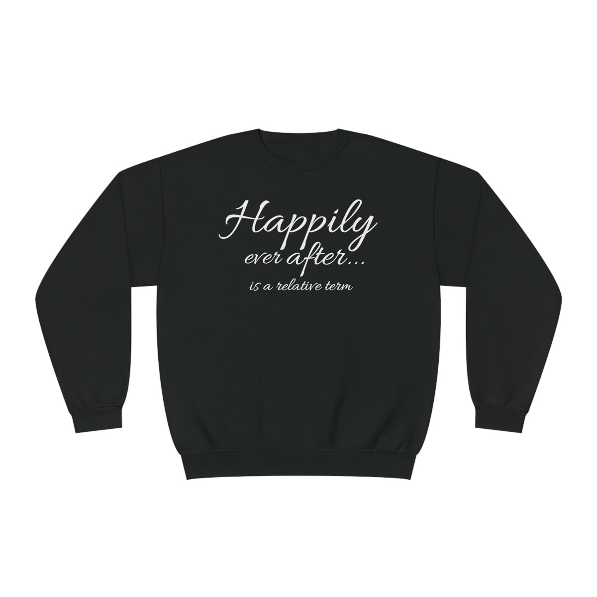 Happily Ever After... Is A Relative Term Unisex Crewneck Sweatshirt