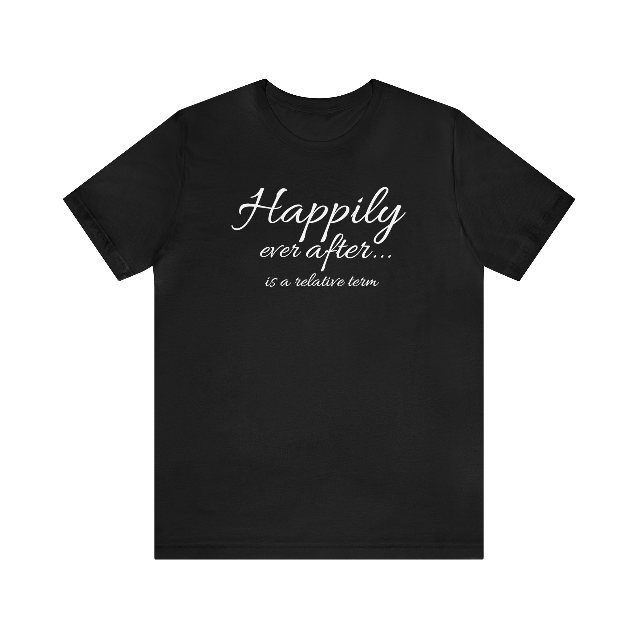 Happily Ever After... Is A Relative Term Short Sleeve Tee