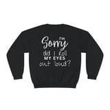 I'm Sorry Did I Roll My Eyes Out loud? Unisex Crewneck Sweatshirt