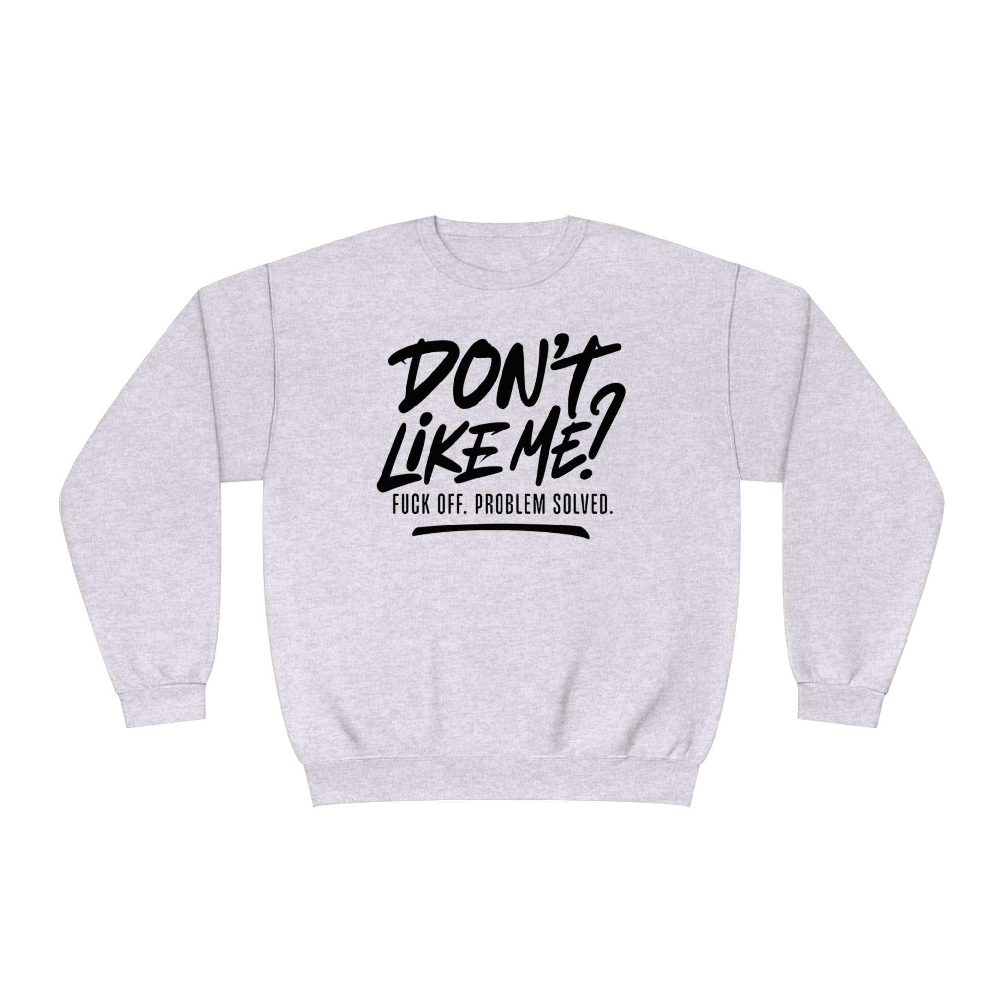 Don't Like Me? F*ck Off. Problem Solved Unisex Crewneck Sweatshirt