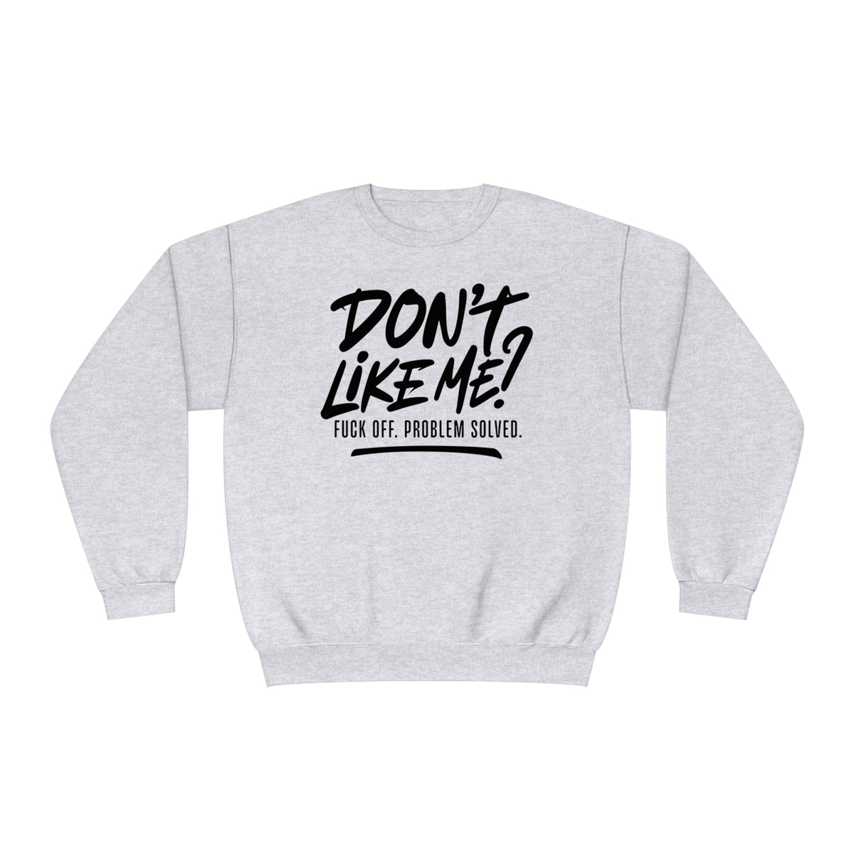 Don't Like Me? F*ck Off. Problem Solved Unisex Crewneck Sweatshirt