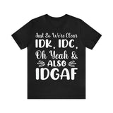 Just So We're Clear, IDGAF Short Sleeve Tee