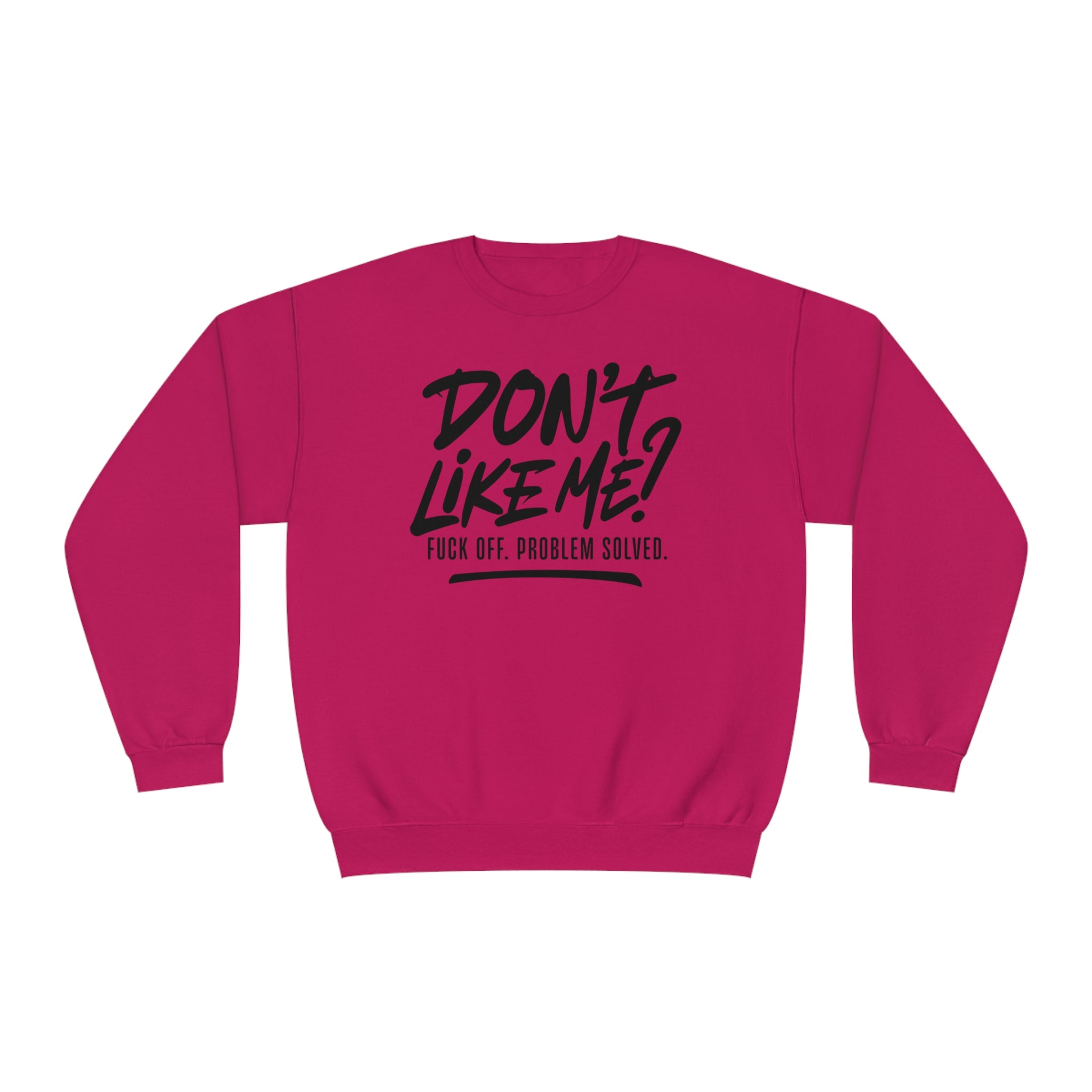 Don't Like Me? F*ck Off. Problem Solved Unisex Crewneck Sweatshirt