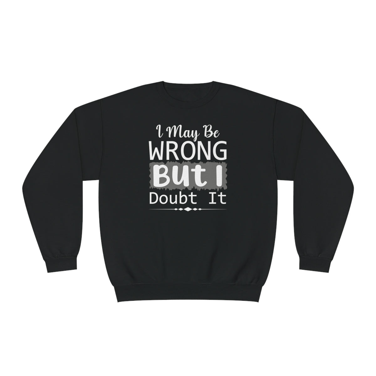 I May Be Wrong But I Doubt It Unisex Crewneck Sweatshirt