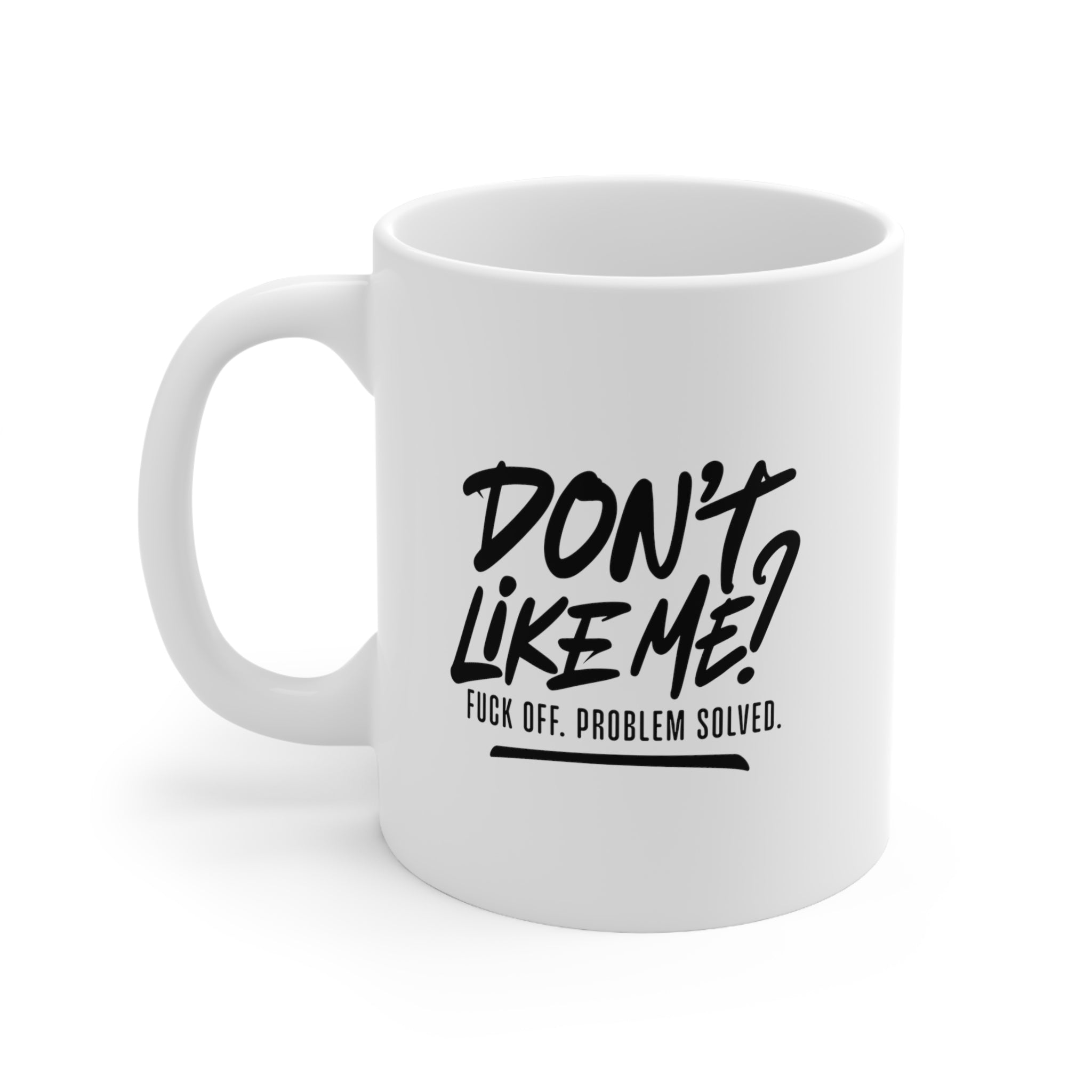 Don't Like Me? F*ck Off Problem Solved - Ceramic Mug