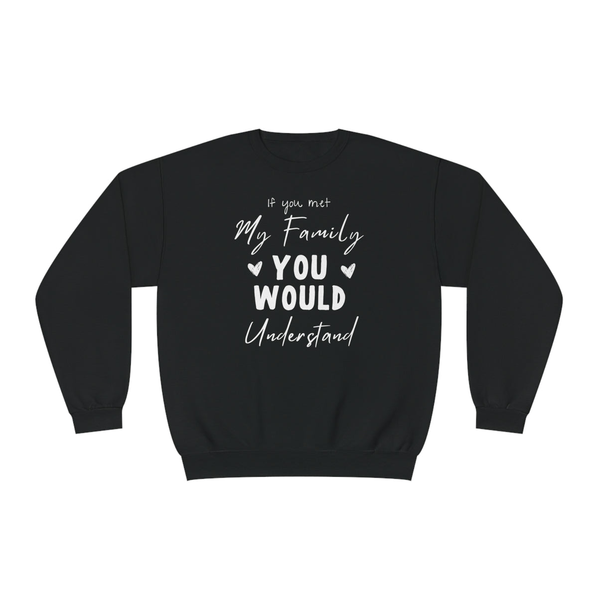 If You Met My Family You Would Understand Unisex Crewneck Sweatshirt