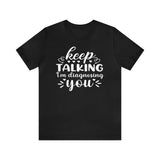 Keep Talking I'm Diagnosing You Short Sleeve Tee