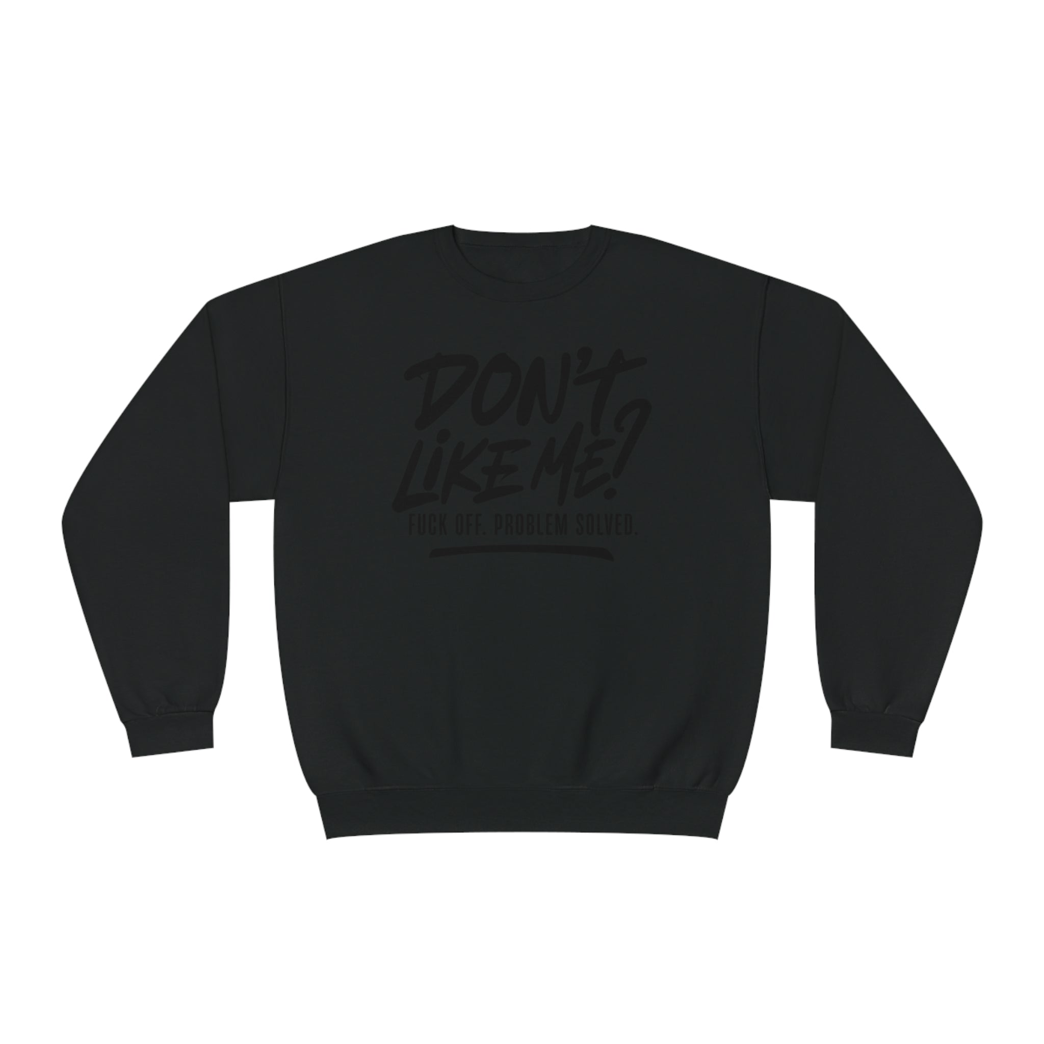 Don't Like Me? F*ck Off. Problem Solved Unisex Crewneck Sweatshirt