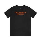 I Put the Hot in Psychotic short sleeve tee