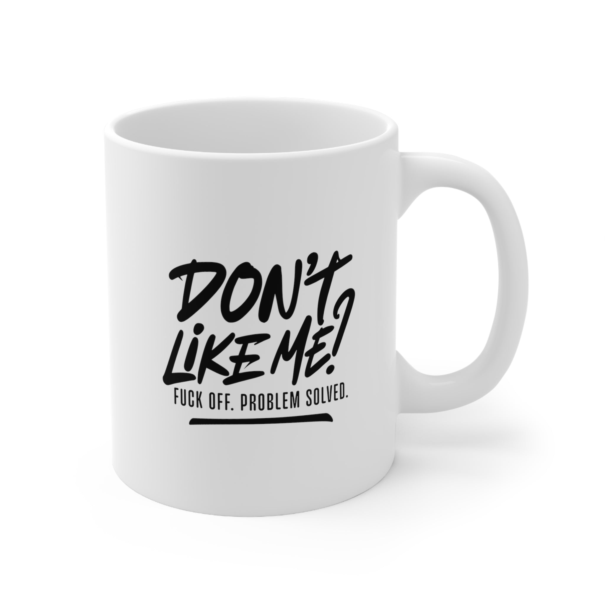 Don't Like Me? F*ck Off Problem Solved - Ceramic Mug