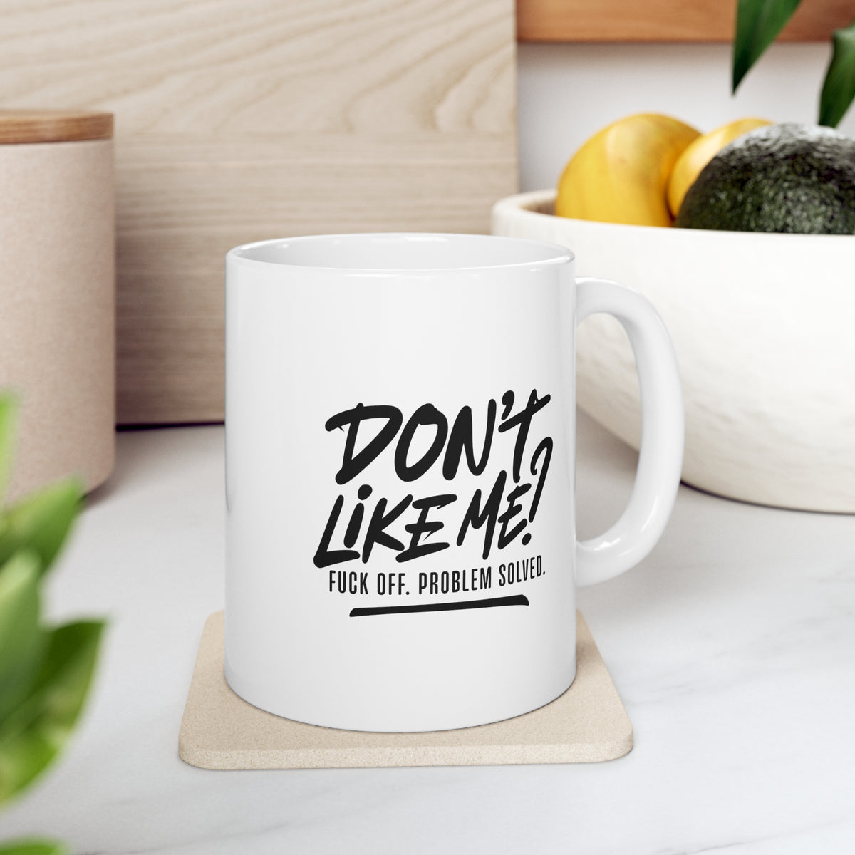 Don't Like Me? F*ck Off Problem Solved - Ceramic Mug