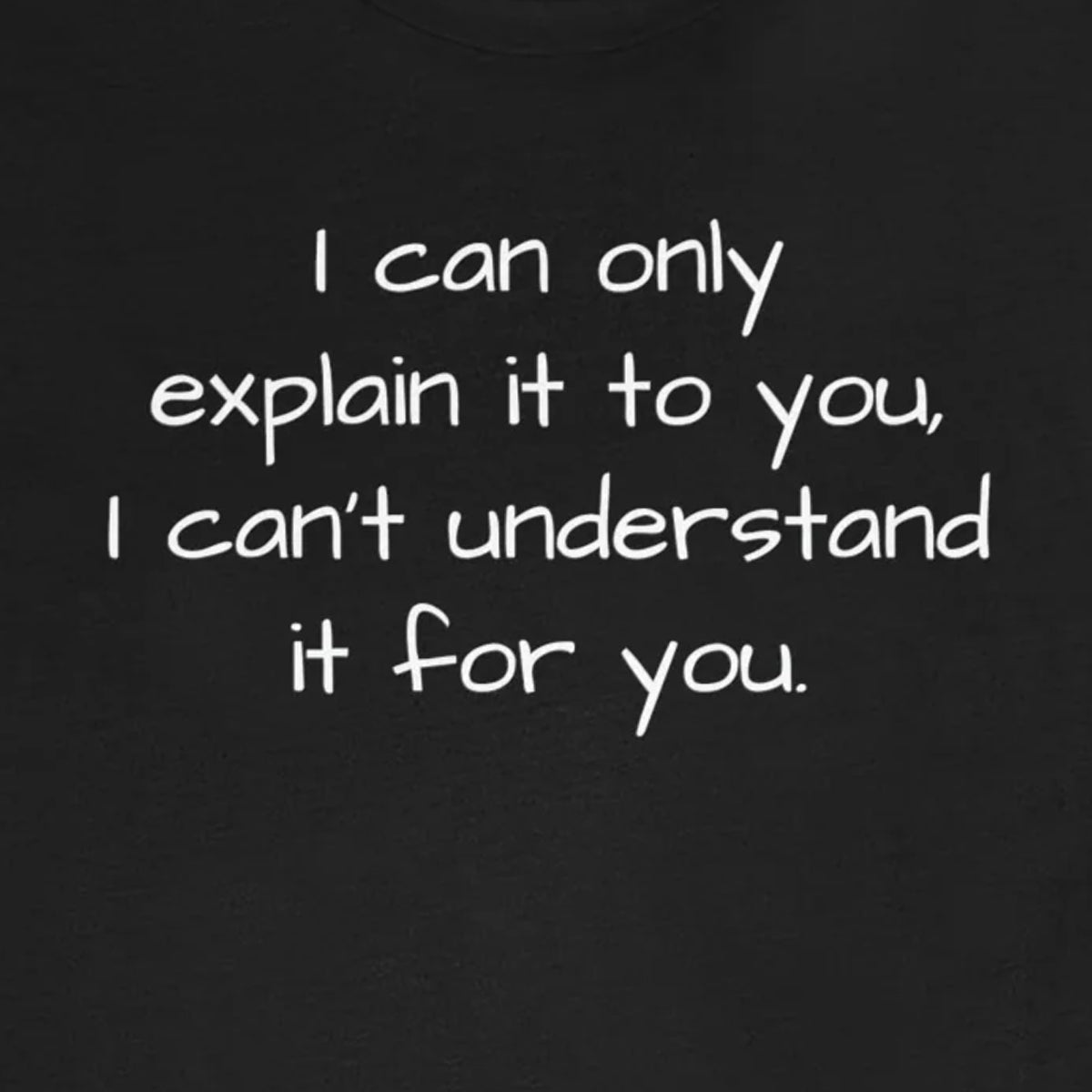 I can only explain it to you short sleeve tee