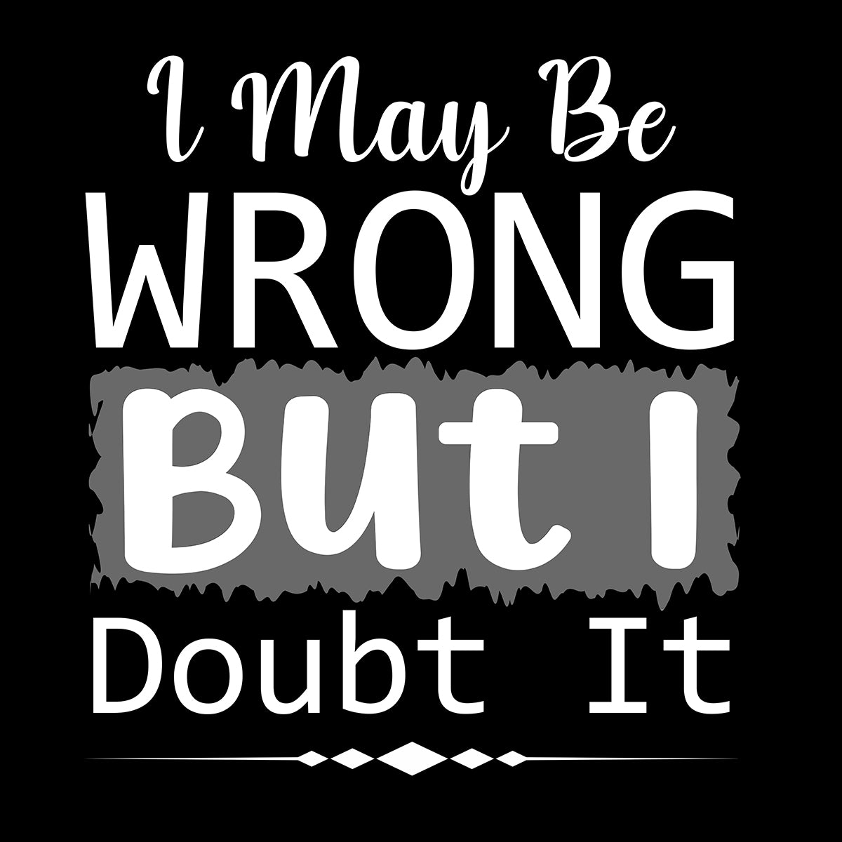 I May Be Wrong But I Doubt It Unisex Crewneck Sweatshirt